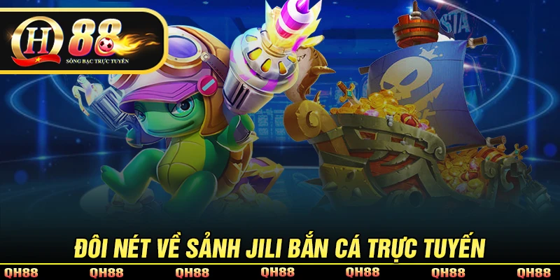 Jili Bắn Cá - Tận Hưởng Thế Giới Đại Đương Tiền Thưởng