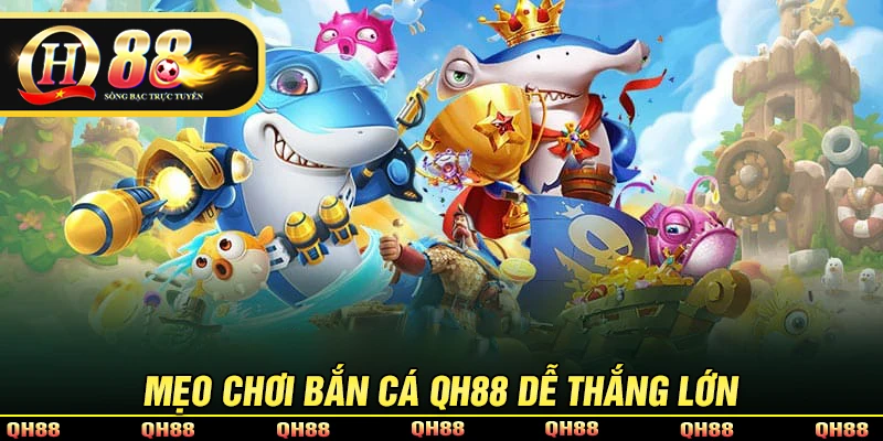 Bắn Cá QH88 - Đổi Thưởng, Nhận Tiền Cực Khủng Mỗi Ngày