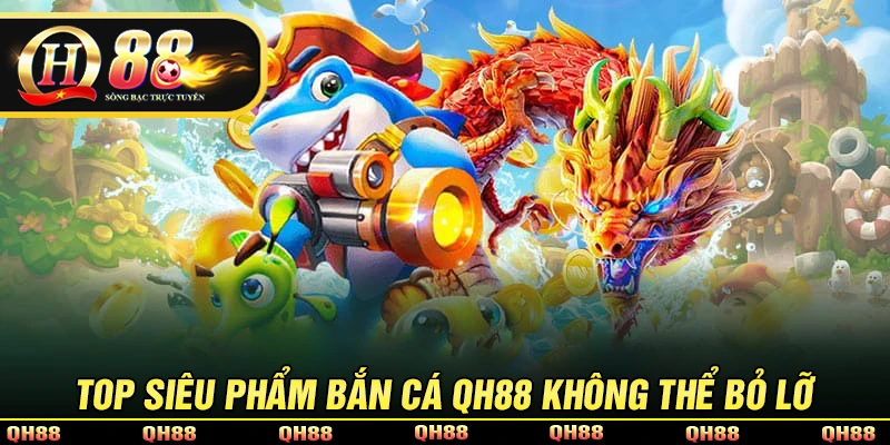 Bắn Cá QH88 - Đổi Thưởng, Nhận Tiền Cực Khủng Mỗi Ngày