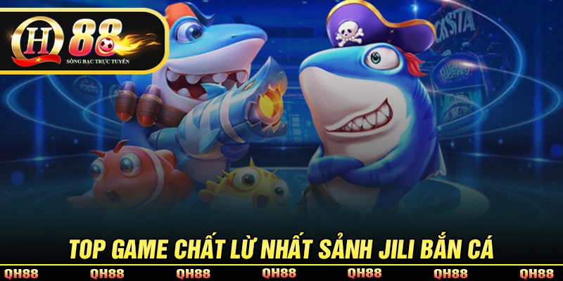 Jili Bắn Cá - Tận Hưởng Thế Giới Đại Đương Tiền Thưởng